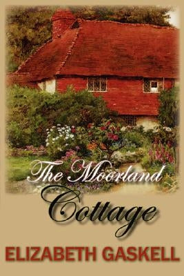 The Moorland Cottage by Gaskell, Elizabeth Cleghorn