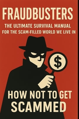 Fraudbusters: How Not to Get Scammed: The Ultimate Survival Manual for the Scam-Filled World We Live In by Cruz, Ivo