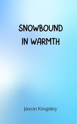Snowbound in Warmth by Kingsley, Jaxon