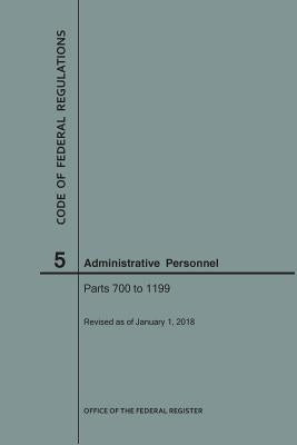 Code of Federal Regulations Title 5, Administrative Personnel, Parts 700-1199, 2018 by Nara