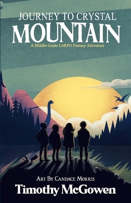 Journey to Crystal Mountain: A Middle Grade LitRPG Fantasy Adventure by Morris, Candace