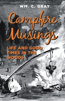 Campfire Musings - Life and Good Times in the Woods by Gray, William Cunningham