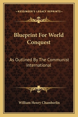 Blueprint For World Conquest: As Outlined By The Communist International by Chamberlin, William Henry