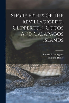 Shore Fishes Of The Revillagigedo, Clipperton, Cocos And Galapagos Islands by Snodgrass, Robert E.