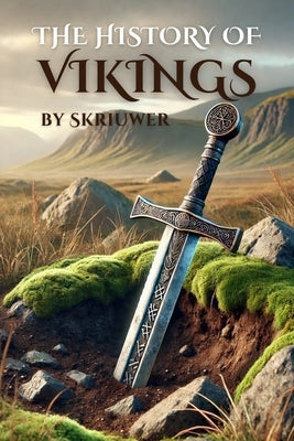 The History of the Vikings: The Epic Story of Norse Seafarers by Skriuwer Com