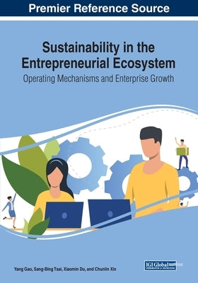 Sustainability in the Entrepreneurial Ecosystem: Operating Mechanisms and Enterprise Growth by Gao, Yang