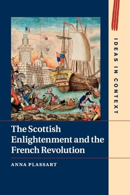 The Scottish Enlightenment and the French Revolution by Plassart, Anna