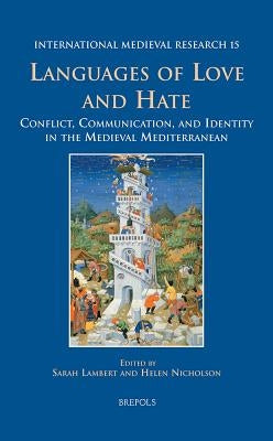 Imr 15 Languages of Love and Hate, Lambert: Conflict, Communication, and Identity in the Medieval Mediterranean by Lambert, Sarah