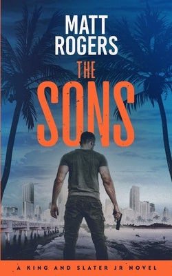 The Sons: A King & Slater Jr Thriller by Rogers, Matt