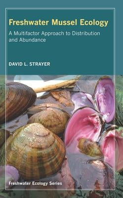 Freshwater Mussel Ecology: A Multifactor Approach to Distribution and Abundance Volume 1 by Strayer, David L.