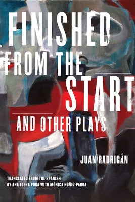 Finished from the Start and Other Plays by Radrigan, Juan
