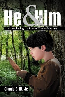 He and Him: An Archeologist's Story of Domestic Abuse by Britt, Claude, Jr.
