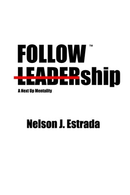 Followship: A Next Up Mentality by Estrada, Nelson J.
