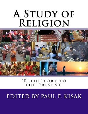 A Study of Religion: 'Prehistory to the Present' by Kisak, Paul F.