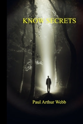 Know Secrets: The Knowledge of the Secrets of the Kingdom of Heaven by Webb, Paul A.