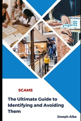 Scams: The Ultimate Guide to Identifying and Avoiding Them by Alba, Joseph