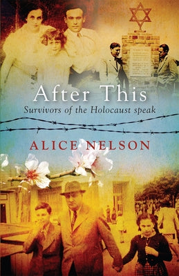 After This: Survivors of the Holocaust Speak by Nelson, Alice