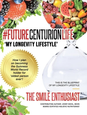 #FUTURECENTURIONLIFE 'My Longevity Lifestyle': How I Plan on Becoming the Guinness Book World Record Holder for Oldest Person Ever by Enthusiast, The Smile