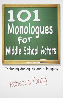 101 Monologues for Middle School Actors: Including Duologues and Triologues by Young, Rebecca