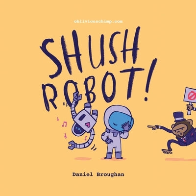 Shush Robot!: Hilarious shout-out-loud wordplay to ignite self-expression by Broughan, Daniel