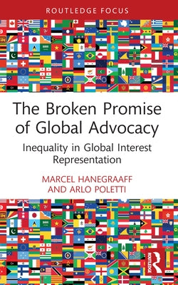The Broken Promise of Global Advocacy: Inequality in Global Interest Representation by Hanegraaff, Marcel