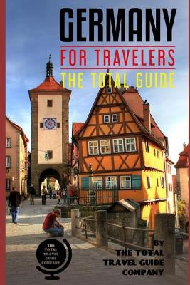 GERMANY FOR TRAVELERS. The total guide: The comprehensive traveling guide for all your traveling needs. by Guide Company, The Total Travel