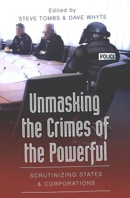 Unmasking the Crimes of the Powerful: Scrutinizing States and Corporations by Barak, Gregg