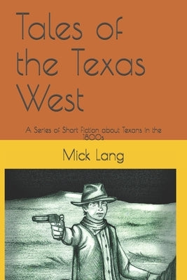 Tales of the Texas West: Series of Short Fiction about Texans in 1800s by Lang, Mick