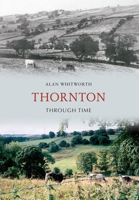 Thornton Through Time by Whitworth, Alan
