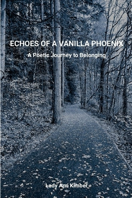 Echoes of a Vanilla Phoenix: A Poetic Journey to Belonging by Kimber, Lady Ann