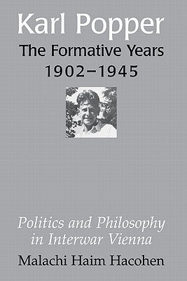 Karl Popper - The Formative Years, 1902-1945: Politics and Philosophy in Interwar Vienna by Hacohen, Malachi Haim