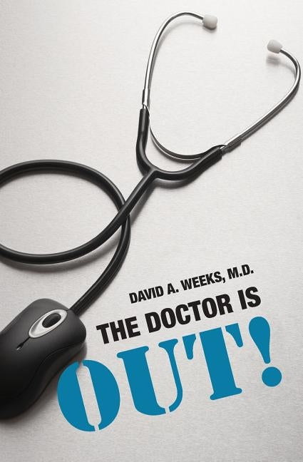 The Doctor is Out! by Weeks M. D., David a.