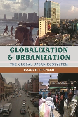 Globalization and Urbanization: The Global Urban Ecosystem by Spencer, James H.