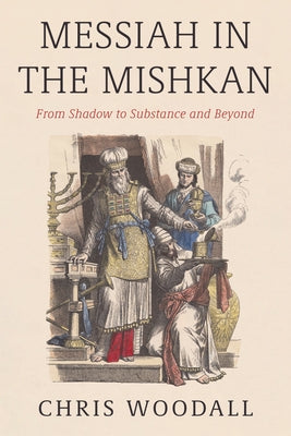 Messiah in the Mishkan by Woodall, Chris