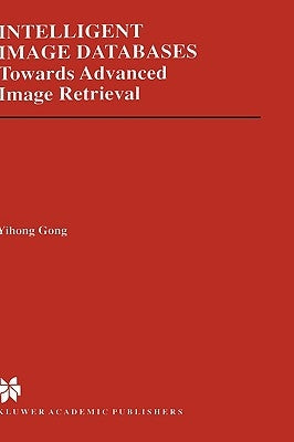 Intelligent Image Databases: Towards Advanced Image Retrieval by Yihong Gong
