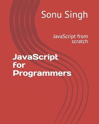 JavaScript for Programmers: JavaScript from scratch by Singh, Sonu