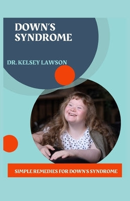 Down's Syndrome: Simple Remedies for Down's Syndrome by Lawson, Kelsey