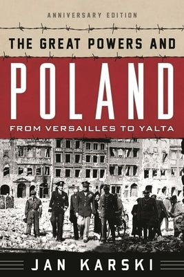 The Great Powers and Poland: From Versailles to Yalta by Karski, Jan