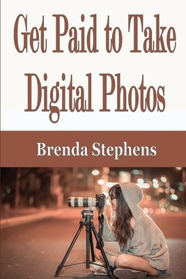 Get Paid to Take Digital Photos by Stephens, Brenda