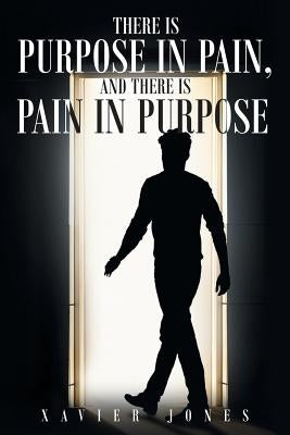 There is Purpose in Pain, and there is Pain in Purpose by Jones, Xavier