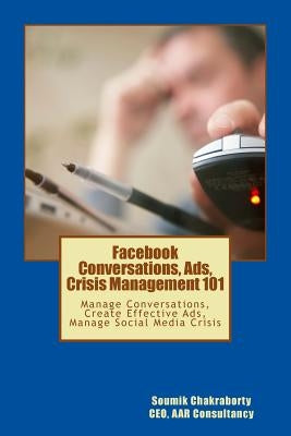 Facebook Community, Ads, Crisis Management 101: Manage Conversations, Create Effective Ads, Manage Social Media Crisis by Chakraborty, Soumik
