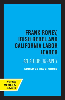 Frank Roney, Irish Rebel and California Labor Leader: An Autobiography by Cross, Ira B.