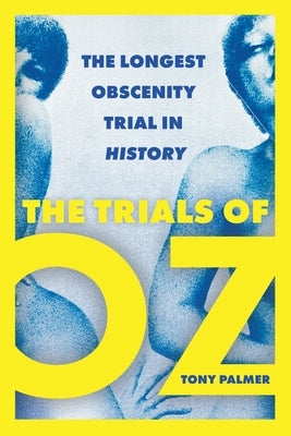 The Trials of Oz: The Longest Obscenity Trial in History by Palmer, Tony