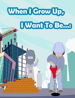 When I Grow Up, I Want To Be...: Fun Activity for Kids in Career theme Coloring, Mazes, Trace numbers, Count the number and More. (Activity book for K by Summer, Happy