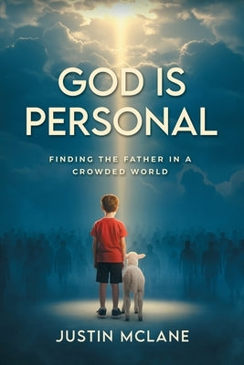 God is Personal: Finding the Father in a Crowded World by McLane, Justin