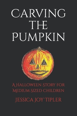 Carving the Pumpkin: A Halloween Story for Children by Tipler, Jessica Joy