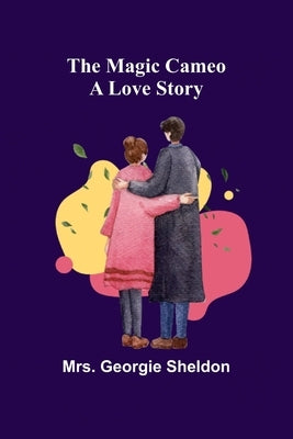 The Magic Cameo: A Love Story by Georgie Sheldon