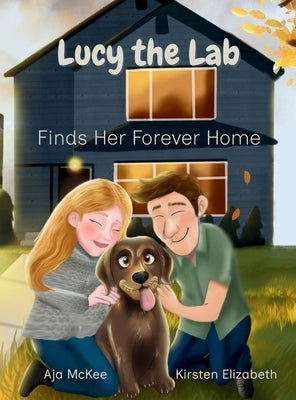 Lucy the Lab: Finds Her Forever Home by McKee, Aja