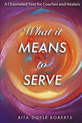 What It Means To Serve by Roberts, Rita Doyle