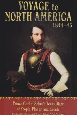 Voyage to North America, 1844-45: Prince Carl of Solms' Texas Diary of People, Places, and Events by Von-Maszewski, Wolfram M.